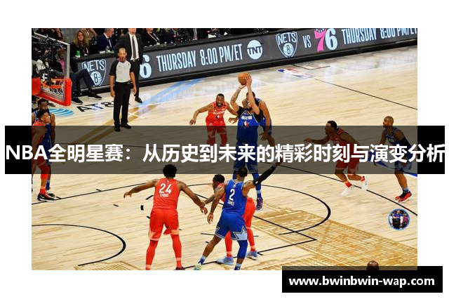 NBA全明星赛：从历史到未来的精彩时刻与演变分析