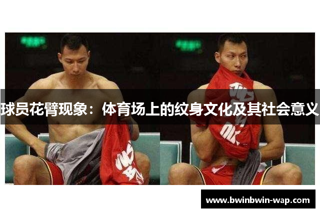 球员花臂现象：体育场上的纹身文化及其社会意义