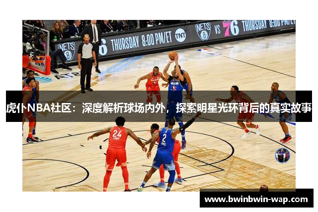 虎仆NBA社区：深度解析球场内外，探索明星光环背后的真实故事