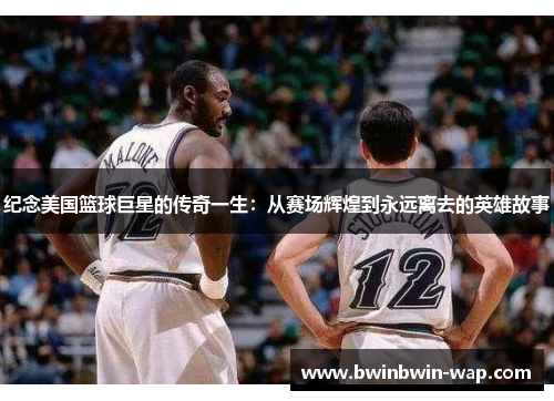 纪念美国篮球巨星的传奇一生：从赛场辉煌到永远离去的英雄故事